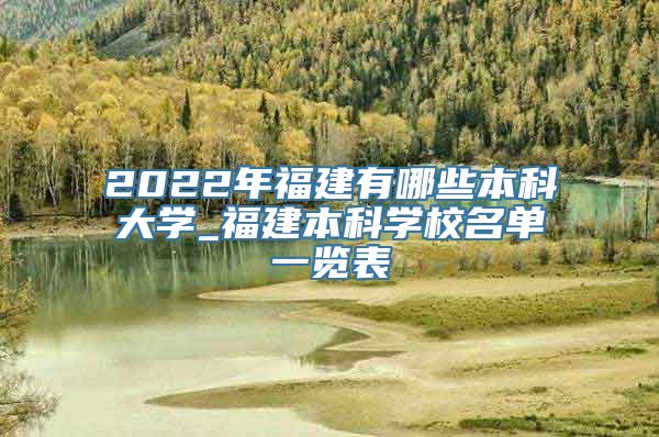 2022年福建有哪些本科大学_福建本科学校名单一览表