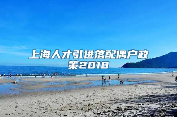 上海人才引进落配偶户政策2018