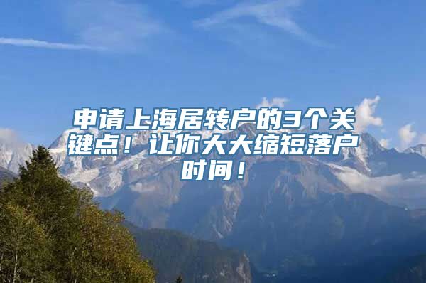 申请上海居转户的3个关键点！让你大大缩短落户时间！