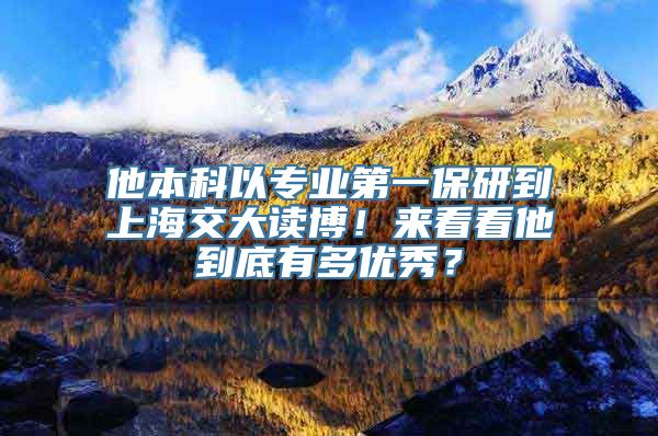 他本科以专业第一保研到上海交大读博！来看看他到底有多优秀？