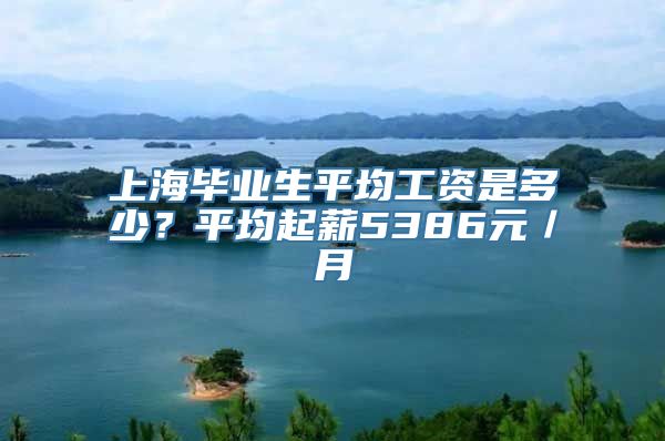 上海毕业生平均工资是多少？平均起薪5386元／月