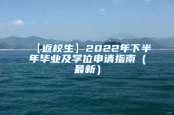 【返校生】2022年下半年毕业及学位申请指南（最新）