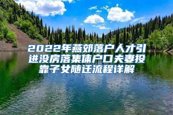 2022年燕郊落户人才引进没房落集体户口夫妻投靠子女随迁流程详解