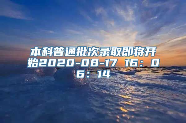 本科普通批次录取即将开始2020-08-17 16：06：14