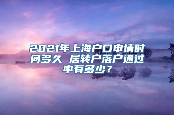 2021年上海户口申请时间多久 居转户落户通过率有多少？