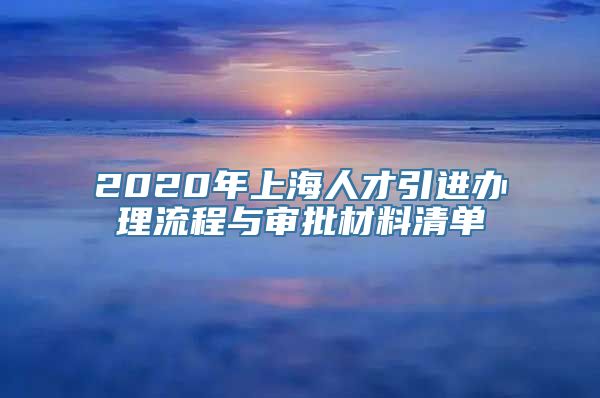 2020年上海人才引进办理流程与审批材料清单