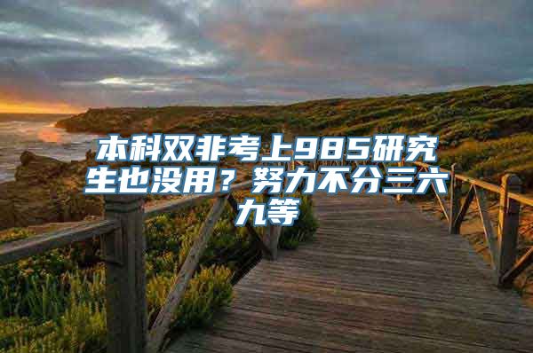 本科双非考上985研究生也没用？努力不分三六九等