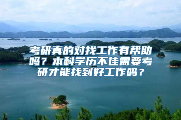 考研真的对找工作有帮助吗？本科学历不佳需要考研才能找到好工作吗？