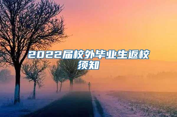 2022届校外毕业生返校须知