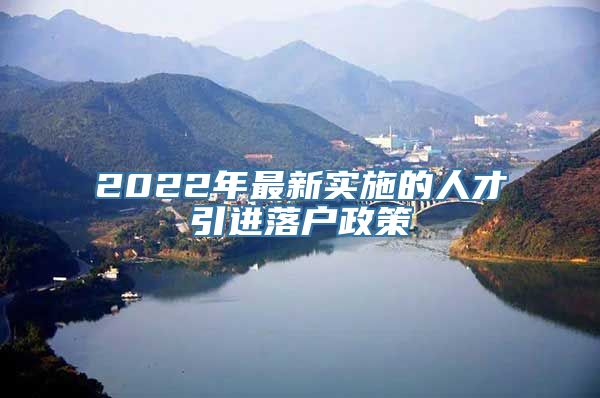 2022年最新实施的人才引进落户政策