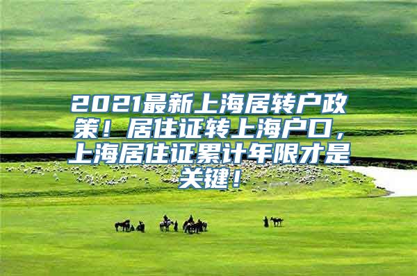 2021最新上海居转户政策！居住证转上海户口，上海居住证累计年限才是关键！