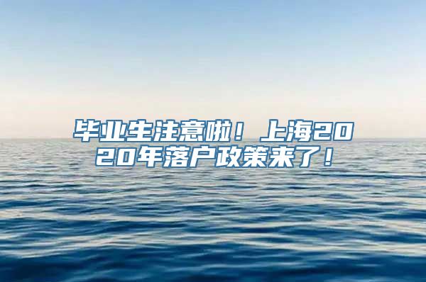 毕业生注意啦！上海2020年落户政策来了！