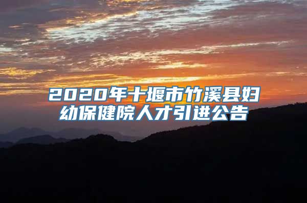 2020年十堰市竹溪县妇幼保健院人才引进公告