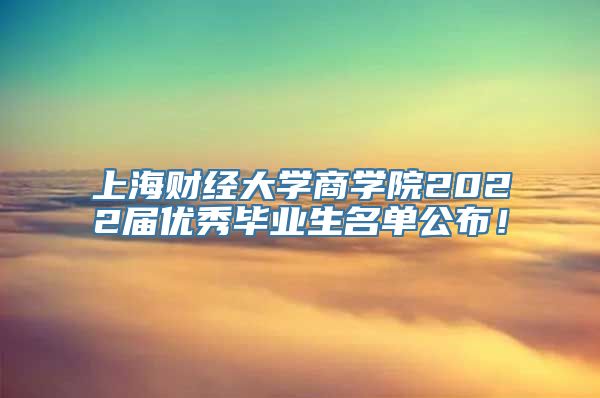 上海财经大学商学院2022届优秀毕业生名单公布！