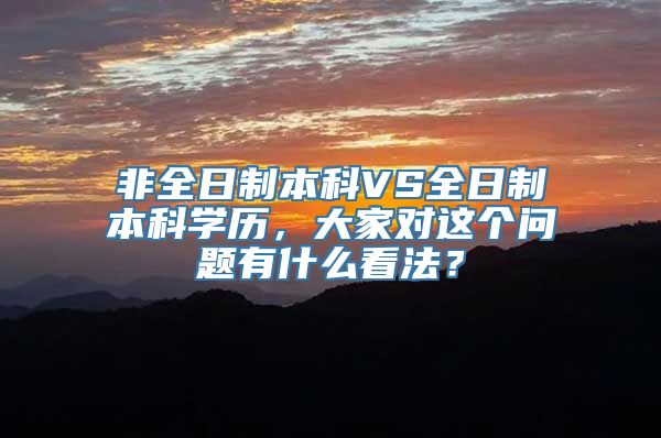 非全日制本科VS全日制本科学历，大家对这个问题有什么看法？