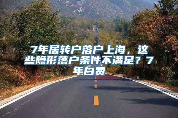 7年居转户落户上海，这些隐形落户条件不满足？7年白费