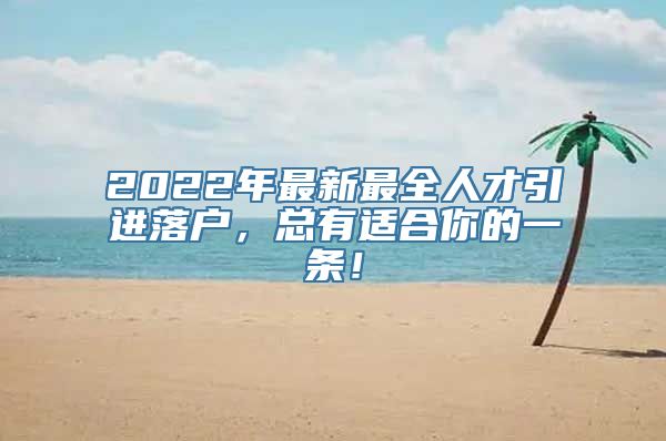 2022年最新最全人才引进落户，总有适合你的一条！