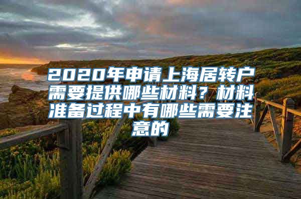 2020年申请上海居转户需要提供哪些材料？材料准备过程中有哪些需要注意的