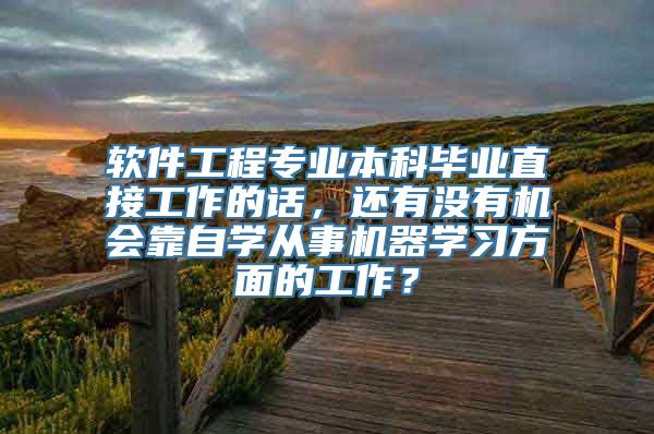 软件工程专业本科毕业直接工作的话，还有没有机会靠自学从事机器学习方面的工作？