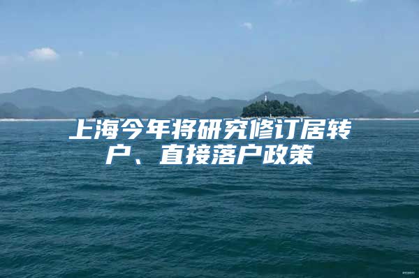 上海今年将研究修订居转户、直接落户政策