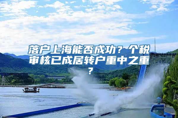 落户上海能否成功？个税审核已成居转户重中之重？