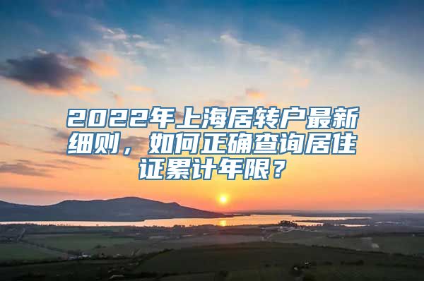 2022年上海居转户最新细则，如何正确查询居住证累计年限？