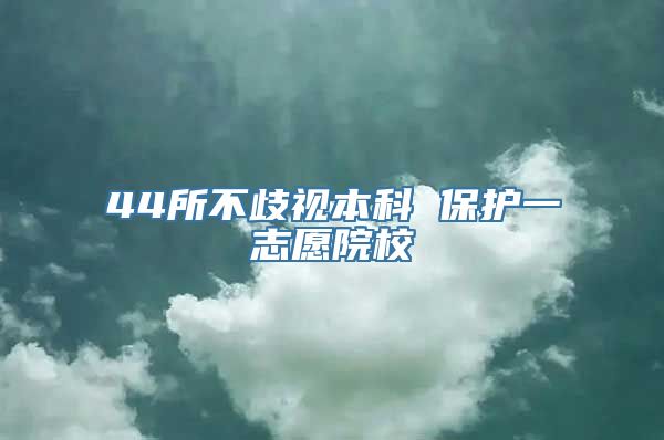 44所不歧视本科 保护一志愿院校