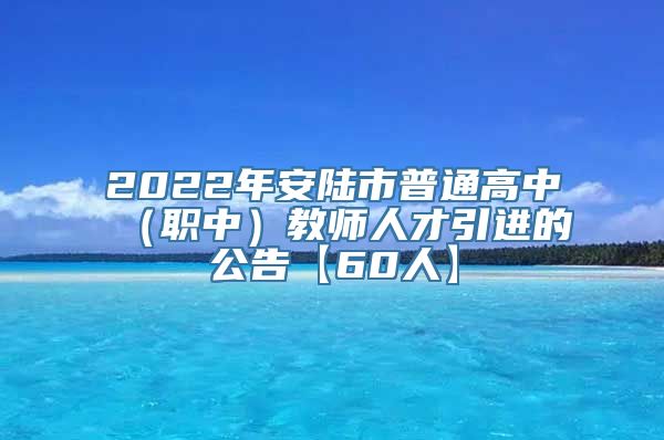 2022年安陆市普通高中（职中）教师人才引进的公告【60人】