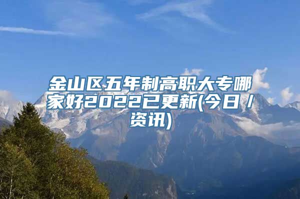 金山区五年制高职大专哪家好2022已更新(今日／资讯)