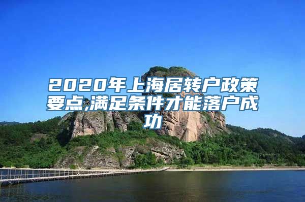 2020年上海居转户政策要点,满足条件才能落户成功