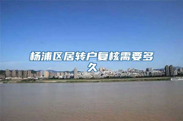 杨浦区居转户复核需要多久