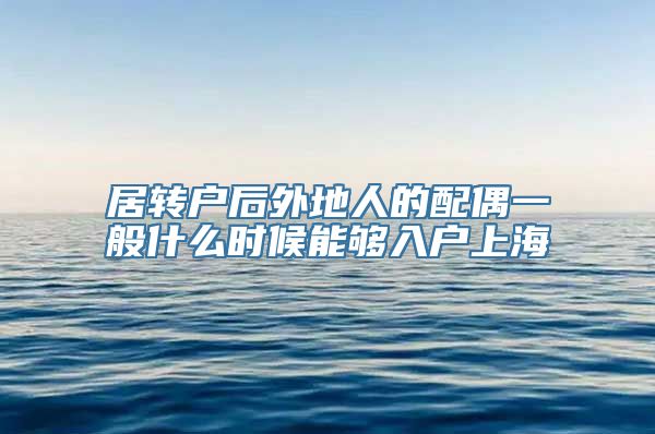 居转户后外地人的配偶一般什么时候能够入户上海