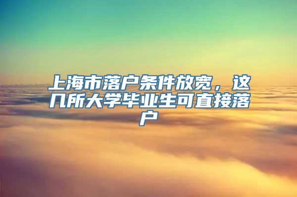 上海市落户条件放宽，这几所大学毕业生可直接落户