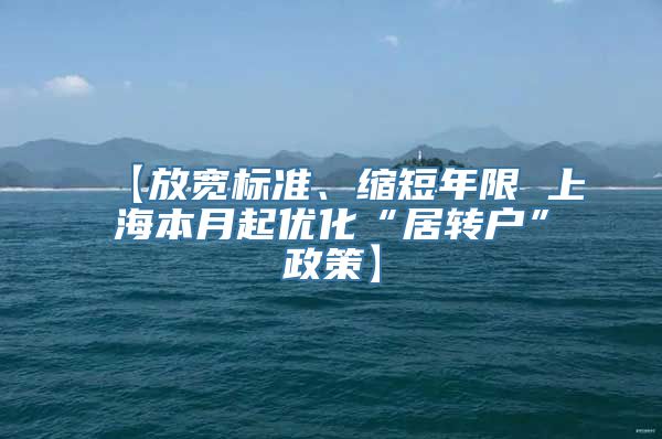 【放宽标准、缩短年限 上海本月起优化“居转户”政策】