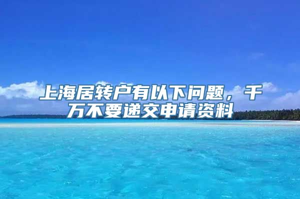 上海居转户有以下问题，千万不要递交申请资料