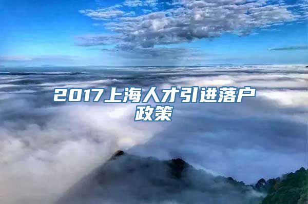 2017上海人才引进落户政策