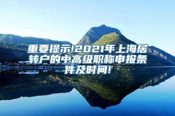 重要提示!2021年上海居转户的中高级职称申报条件及时间!