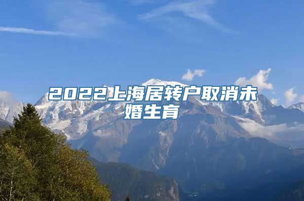 2022上海居转户取消未婚生育