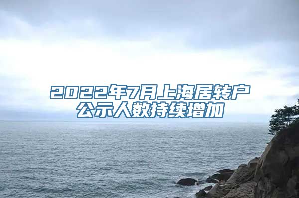 2022年7月上海居转户公示人数持续增加