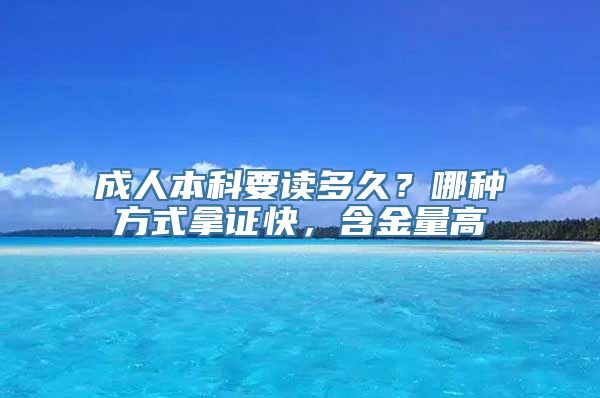 成人本科要读多久？哪种方式拿证快，含金量高