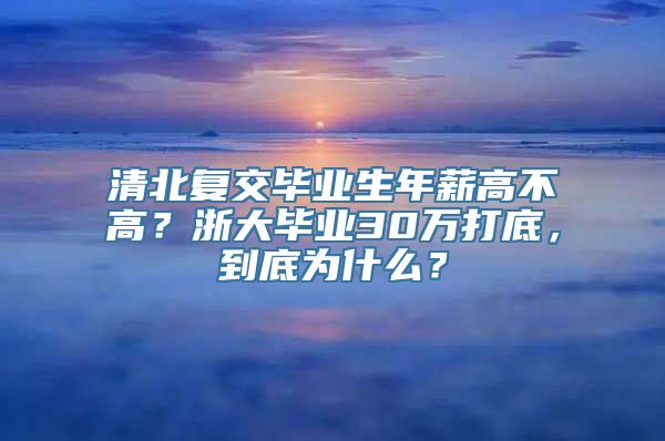 清北复交毕业生年薪高不高？浙大毕业30万打底，到底为什么？