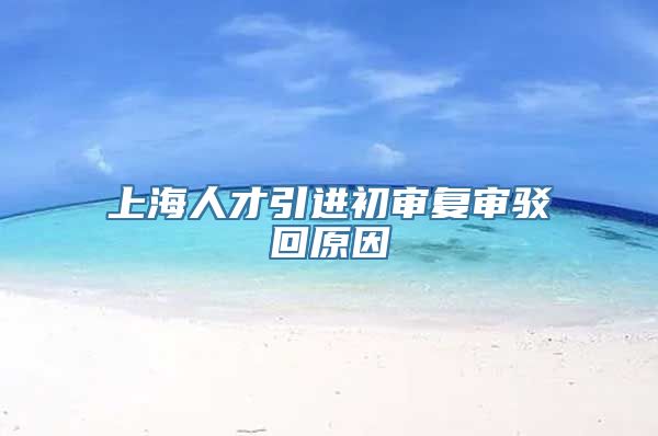 上海人才引进初审复审驳回原因