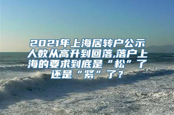 2021年上海居转户公示人数从高升到回落,落户上海的要求到底是“松”了还是“紧”了？