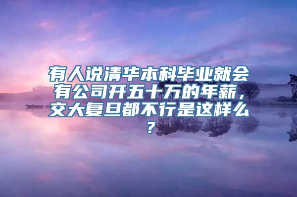 有人说清华本科毕业就会有公司开五十万的年薪，交大复旦都不行是这样么？