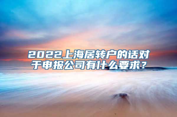 2022上海居转户的话对于申报公司有什么要求？