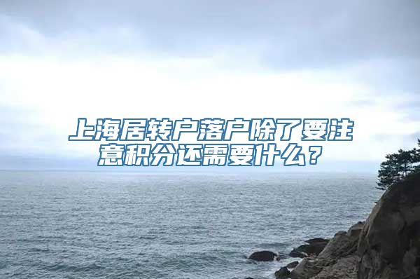 上海居转户落户除了要注意积分还需要什么？