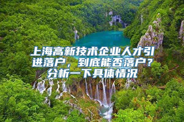 上海高新技术企业人才引进落户，到底能否落户？分析一下具体情况