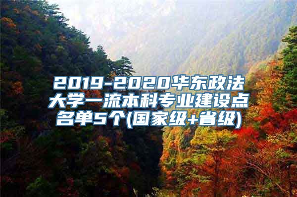 2019-2020华东政法大学一流本科专业建设点名单5个(国家级+省级)