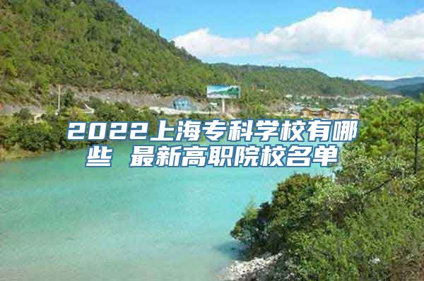 2022上海专科学校有哪些 最新高职院校名单