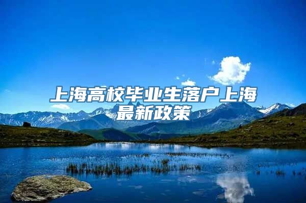 上海高校毕业生落户上海最新政策